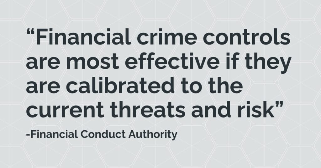 Quote from the Financial Conduct Authority: "Financial crime controls are most effective if they are calibrated to the current threats and risk"